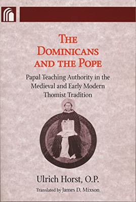 Dominicans And The Pope: Papal Teaching Authority In The Medieval And Early Modern Thomist Tradition (Conway Lectures In Medieval Studies)