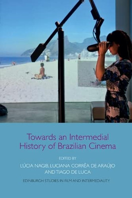 Towards An Intermedial History Of Brazilian Cinema (Edinburgh Studies In Film And Intermediality)