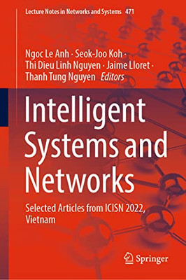 Intelligent Systems And Networks: Selected Articles From Icisn 2022, Vietnam (Lecture Notes In Networks And Systems, 471)