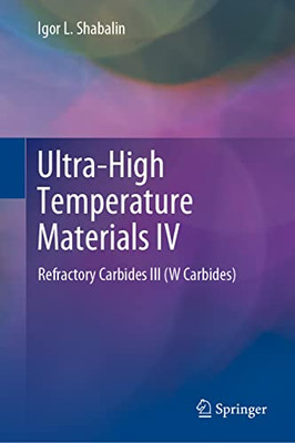 Ultra-High Temperature Materials Iv: Refractory Carbides Iii (W Carbides) (Ultra-High Temperature Materials, 4)