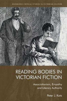 Reading Bodies In Victorian Fiction: Associationism, Empathy And Literary Authority (Edinburgh Critical Studies In Victorian Culture)