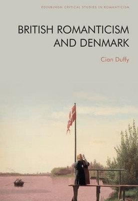 British Romanticism And Denmark (Edinburgh Critical Studies In Romanticism)