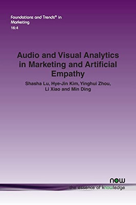 Audio And Visual Analytics In Marketing And Artificial Empathy (Foundations And Trends(R) In Marketing)