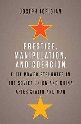 Prestige, Manipulation, And Coercion: Elite Power Struggles In The Soviet Union And China After Stalin And Mao