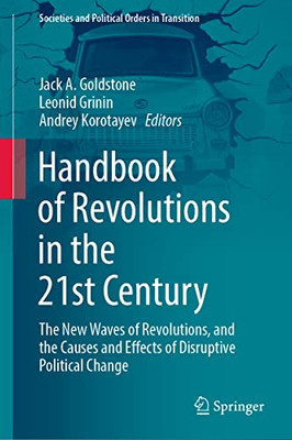 Handbook Of Revolutions In The 21St Century: The New Waves Of Revolutions, And The Causes And Effects Of Disruptive Political Change (Societies And Political Orders In Transition)