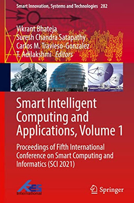 Smart Intelligent Computing And Applications, Volume 1: Proceedings Of Fifth International Conference On Smart Computing And Informatics (Sci 2021) (Smart Innovation, Systems And Technologies, 282)