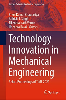 Technology Innovation In Mechanical Engineering: Select Proceedings Of Time 2021 (Lecture Notes In Mechanical Engineering)