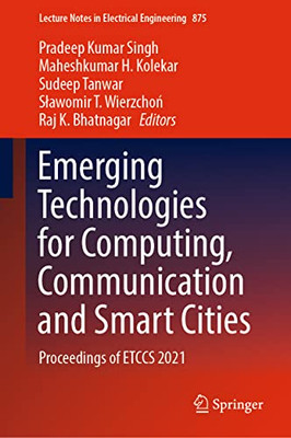 Emerging Technologies For Computing, Communication And Smart Cities: Proceedings Of Etccs 2021 (Lecture Notes In Electrical Engineering, 875)