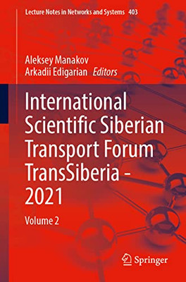 International Scientific Siberian Transport Forum Transsiberia - 2021: Volume 2 (Lecture Notes In Networks And Systems, 403)