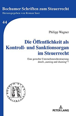 Die Oeffentlichkeit Als Kontroll- Und Sanktionsorgan Im Steuerrecht: Eine Gerechte Unternehmensbesteuerung Durch Naming And Shaming? (German Edition)