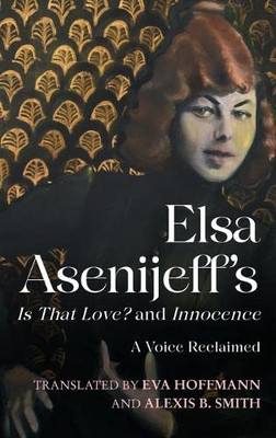 Elsa AsenijeffS Is That Love? And Innocence: A Voice Reclaimed (Women And Gender In German Studies)