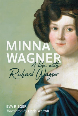 Minna Wagner: A Life, With Richard Wagner (Eastman Studies In Music, 185)