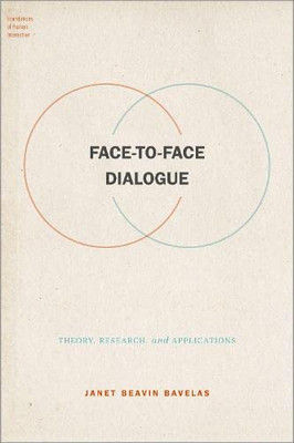 Face-To-Face Dialogue: Theory, Research, And Applications (Foundations Of Human Interaction)