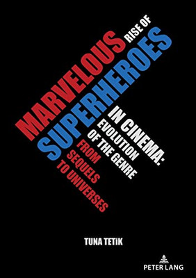Marvelous Rise Of Superheroes In Cinema: Evolution Of The Genre From Sequels To Universes