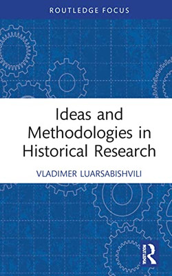 Ideas And Methodologies In Historical Research (Routledge Approaches To History)