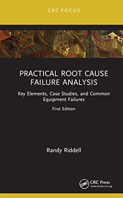 Practical Root Cause Failure Analysis (Reliability, Maintenance, And Safety Engineering)