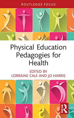 Physical Education Pedagogies For Health (Routledge Focus On Sport Pedagogy)