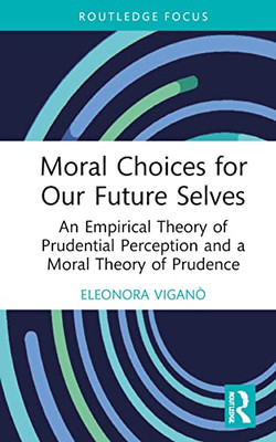 Moral Choices For Our Future Selves (Routledge Focus On Philosophy)