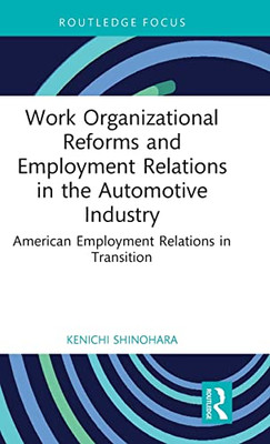 Work Organizational Reforms And Employment Relations In The Automotive Industry: American Employment Relations In Transition (Routledge Focus On Business And Management)