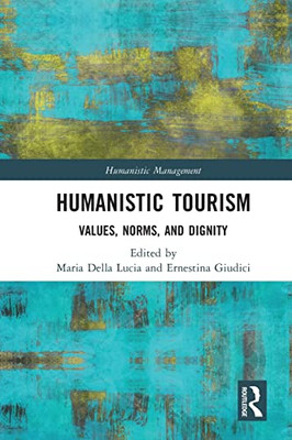 Humanistic Tourism: Values, Norms And Dignity (Humanistic Management)
