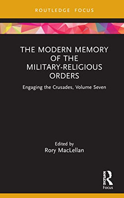 The Modern Memory Of The Military-Religious Orders: Engaging The Crusades, Volume Seven