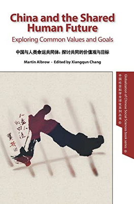 China And The Shared Human Future: Exploring Common Values And Goals (Globalization Of Chinese Social Sciences)