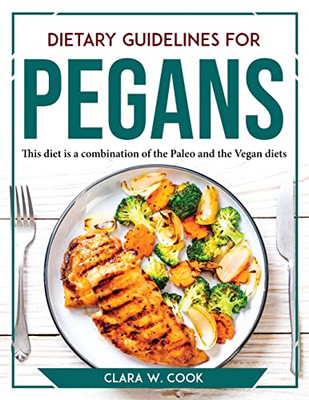 Dietary Guidelines For Pegans: This Diet Is A Combination Of The Paleo And The Vegan Diets