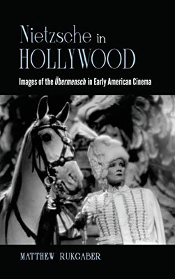 Nietzsche In Hollywood: Images Of The Übermensch In Early American Cinema (Suny Series, Horizons Of Cinema)