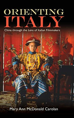 Orienting Italy: China Through The Lens Of Italian Filmmakers (Suny Series, Horizons Of Cinema)