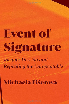 Event Of Signature: Jacques Derrida And Repeating The Unrepeatable (Suny Contemporary French Thought)