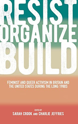 Resist, Organize, Build: Feminist And Queer Activism In Britain And The United States During The Long 1980S (Suny Queer Politics And Cultures)