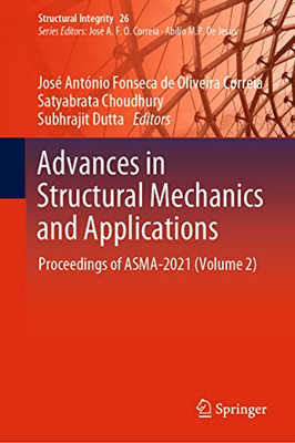 Advances In Structural Mechanics And Applications: Proceedings Of Asma-2021 (Volume 2) (Structural Integrity, 26)