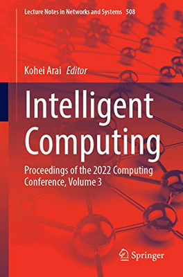 Intelligent Computing: Proceedings Of The 2022 Computing Conference, Volume 3 (Lecture Notes In Networks And Systems, 508)