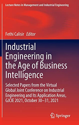 Industrial Engineering In The Age Of Business Intelligence: Selected Papers From The Virtual Global Joint Conference On Industrial Engineering And Its ... In Management And Industrial Engineering)