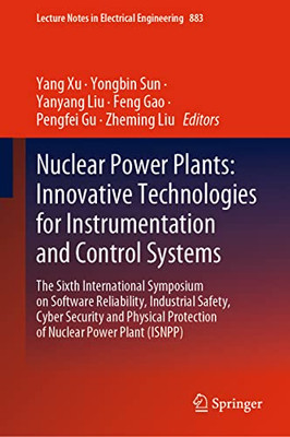 Nuclear Power Plants: Innovative Technologies For Instrumentation And Control Systems: The Sixth International Symposium On Software Reliability, ... Notes In Electrical Engineering, 883)