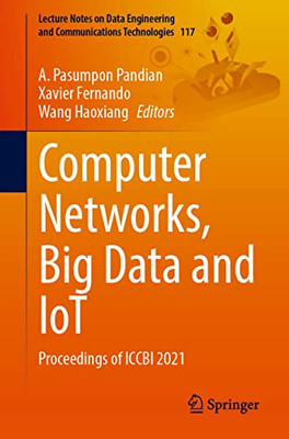 Computer Networks, Big Data And Iot: Proceedings Of Iccbi 2021 (Lecture Notes On Data Engineering And Communications Technologies, 117)