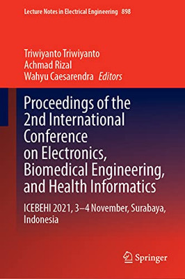 Proceedings Of The 2Nd International Conference On Electronics, Biomedical Engineering, And Health Informatics: Icebehi 2021, 34 November, Surabaya, ... Notes In Electrical Engineering, 898)