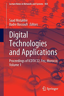 Digital Technologies And Applications: Proceedings Of Icdta22, Fez, Morocco, Volume 1 (Lecture Notes In Networks And Systems, 454)