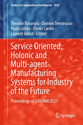 Service Oriented, Holonic And Multi-Agent Manufacturing Systems For Industry Of The Future: Proceedings Of Sohoma 2021 (Studies In Computational Intelligence, 1034)