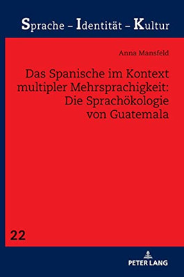 Das Spanische Im Kontext Multipler Mehrsprachigkeit: Die Sprachökologie Von Guatemala (Sprache - Identitaet - Kultur) (German Edition)