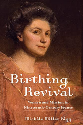 Birthing Revival: Women And Mission In Nineteenth-Century France