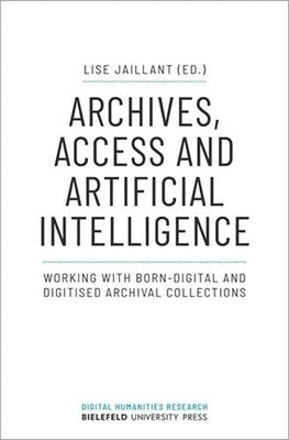 Archives, Access And Artificial Intelligence: Working With Born-Digital And Digitized Archival Collections (Digital Humanities Research)