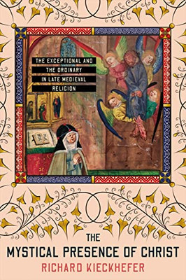 The Mystical Presence Of Christ: The Exceptional And The Ordinary In Late Medieval Religion (Medieval Societies, Religions, And Cultures)