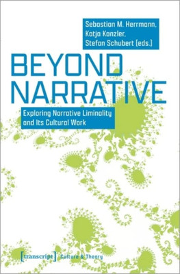 Beyond Narrative: Exploring Narrative Liminality And Its Cultural Work (Edition Kulturwissenschaft)