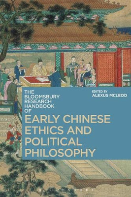 The Bloomsbury Research Handbook Of Early Chinese Ethics And Political Philosophy (Bloomsbury Research Handbooks In Asian Philosophy)