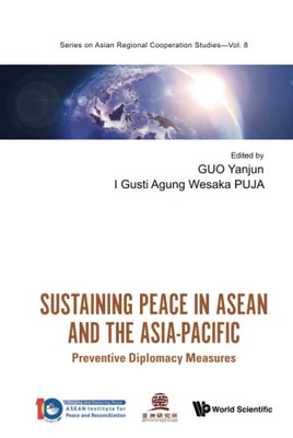 Sustaining Peace In Asean And The Asia-Pacific: Preventive Diplomacy Measures (Series On Asian Regional Cooperation Studies)