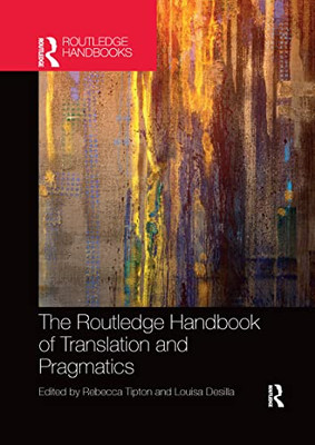 The Routledge Handbook Of Translation And Pragmatics (Routledge Handbooks In Translation And Interpreting Studies)