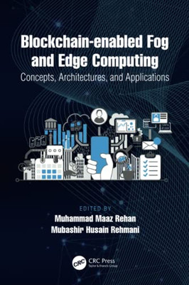 Blockchain-Enabled Fog And Edge Computing: Concepts, Architectures And Applications