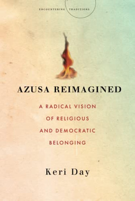 Azusa Reimagined: A Radical Vision Of Religious And Democratic Belonging (Traditions)