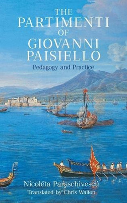 The Partimenti Of Giovanni Paisiello: Pedagogy And Practice (Eastman Studies In Music, 184)